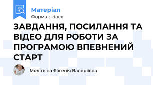 ЗАВДАННЯ, ПОСИЛАННЯ ТА ВІДЕО ДЛЯ РОБОТИ ЗА ПРОГРАМОЮ ВПЕВНЕНИЙ СТАРТ
