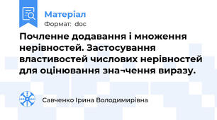 Почленне додавання і множення нерівностей. Застосування властивостей числових нерівностей для оцінювання зна¬чення виразу.