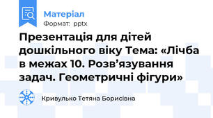 Презентація для дітей дошкільного віку Тема: «Лічба в межах 10. Розв’язування задач. Геометричні фігури»