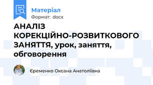 АНАЛІЗ КОРЕКЦІЙНО-РОЗВИТКОВОГО ЗАНЯТТЯ, урок, заняття, обговорення