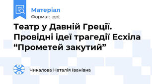Театр у Давній Греції. Провідні ідеї трагедії Есхіла  “Прометей закутий”