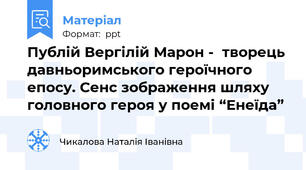 Публій Вергілій Марон -  творець давньоримського героїчного епосу. Сенс зображення шляху  головного героя у поемі “Енеїда”