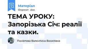 ТЕМА УРОКУ: Запорізька Січ: реалії та казки.