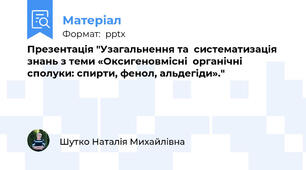 Презентація "Узагальнення та  систематизація знань з теми «Оксигеновмісні  органічні сполуки: спирти, фенол, альдегіди»."