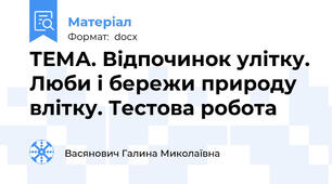 ТЕМА. Відпочинок улітку. Люби і бережи природу влітку. Тестова робота