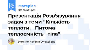 Презентація Розв’язування задач з теми “Кількість теплоти. Питома теплоємність тіла”