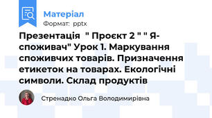 Презентація  " Проєкт 2 " " Я- споживач" Урок 1. Маркування споживчих товарів. Призначення етикеток на товарах. Екологічні символи. Склад продуктів