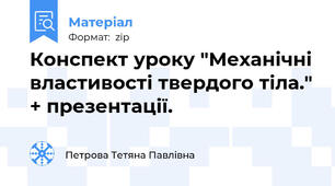 Конспект уроку "Механічні властивості твердого тіла." + презентації.