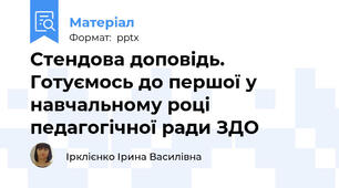 Стендова доповідь.   Готуємось до першої у навчальному році педагогічної ради ЗДО