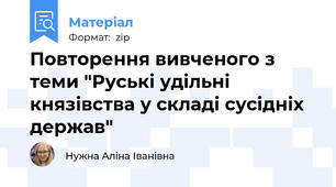 Повторення вивченого з теми "Руські удільні князівства у складі сусідніх держав"