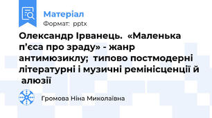 Олександр Ірванець.  «Маленька п’єса про зраду» - жанр антимюзиклу;  типово постмодерні літературні і музичні ремінісценції й  алюзії