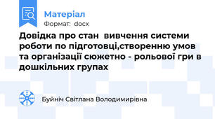 Довідка про стан  вивчення системи роботи по підготовці,створенню умов  та організації сюжетно - рольової гри в дошкільних групах