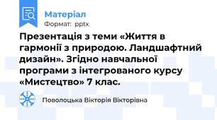 Презентація з теми «Життя в гармонії з природою. Ландшафтний дизайн». Згідно навчальної програми з інтегрованого курсу «Мистецтво» 7 клас.
