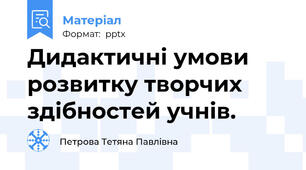 Дидактичні умови розвитку творчих здібностей учнів.