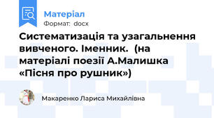 Систематизація та узагальнення вивченого. Іменник.  (на матеріалі поезії А.Малишка «Пісня про рушник»)