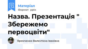 Назва. Презентація " Збережемо первоцвіти"