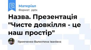 Назва. Презентація "Чисте довкілля - це наш простір"