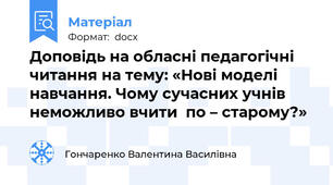 Доповідь на обласні педагогічні читання на тему: «Нові моделі навчання. Чому сучасних учнів неможливо вчити  по – старому?»