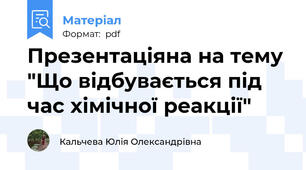 Презентаціяна на тему  "Що відбувається під час хімічної реакції"
