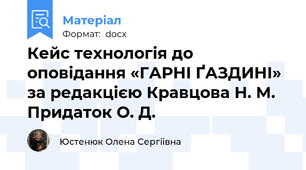 Кейс технологія до оповідання «ГАРНІ ҐАЗДИНІ» за редакцією Кравцова Н. М. Придаток О. Д.