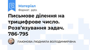 Письмове ділення на трицифрове число. Розв’язування задач. 786-795