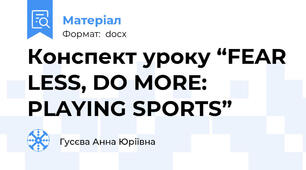 Конспект уроку “FEAR LESS, DO MORE: PLAYING SPORTS”