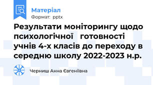 Результати моніторингу щодо психологічної готовності учнів 4-х класів до переходу в середню школу 2022-2023 н.р.