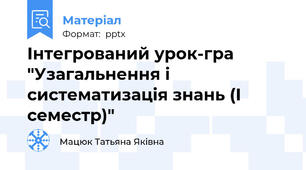 Інтегрований урок-гра "Узагальнення і систематизація знань (І семестр)"