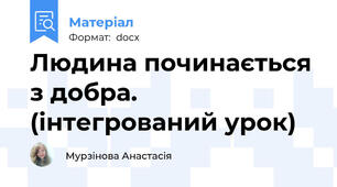 Людина починається з добра. (інтегрований урок)