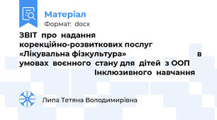 ЗВІТ  про  надання    корекційно-розвиткових послуг  «Лікувальна фізкультура»                                  в умовах  воєнного  стану для  дітей  з ООП                                            Інклюзивного  навчання