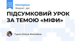 ПІДСУМКОВИЙ УРОК ЗА ТЕМОЮ «МІФИ»
