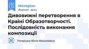 Дивовижні перетворення в Країні Образотворчості. Послідовність виконання композиції