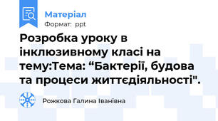 Розробка уроку в інклюзивному класі на тему:Тема: “Бактерії, будова та процеси життєдіяльності".
