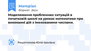 Моделювання проблемних ситуацій в початковій школі на уроках математики при виконанні дій з іменованими числами.