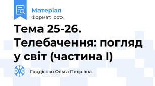 Тема 25-26. Телебачення: погляд у світ (частина І)