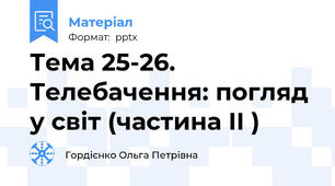 Тема 25-26. Телебачення: погляд у світ (частина ІІ )