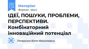 ІДЕЇ, ПОШУКИ, ПРОБЛЕМИ, ПЕРСПЕКТИВИ. Комбінаторний інноваційний потенціал