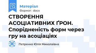 СТВОРЕННЯ АСОЦІАТИВНИХ ҐРОН. Спорідненість форм через гру на асоціаціях
