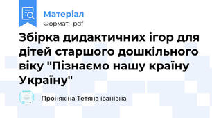 Збірка дидактичних ігор для дітей старшого дошкільного віку "Пізнаємо нашу країну Україну"