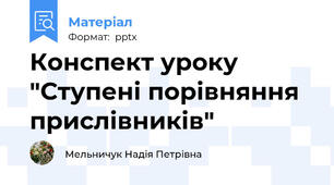 Конспект уроку "Ступені порівняння прислівників"
