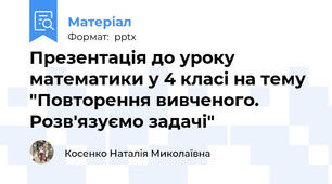 Презентація до уроку математики у 4 класі на тему "Повторення вивченого. Розв'язуємо задачі"