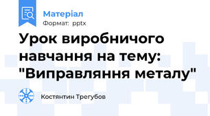 Урок виробничого навчання на тему: "Виправляння металу"