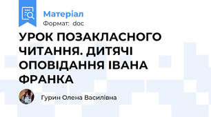 УРОК ПОЗАКЛАСНОГО ЧИТАННЯ. ДИТЯЧІ ОПОВІДАННЯ ІВАНА ФРАНКА