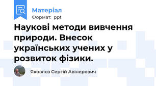 Наукові методи вивчення природи. Внесок українських учених у розвиток фізики.