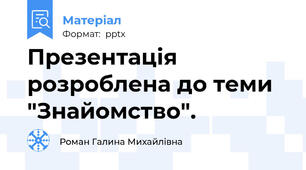 Презентація розроблена до теми "Знайомство".