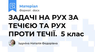 ЗАДАЧІ НА РУХ ЗА ТЕЧІЄЮ ТА РУХ ПРОТИ ТЕЧІЇ.  5 клас