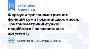 Формули тригонометричних функцій суми і різниці двох чисел. Тригонометричні функції подвійного і по¬ловинного аргументу