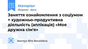 Заняття ознайомлення з соціумом + художньо-продуктивна діяльність (аплікація) «Моя дружна сім'я»