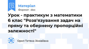 Урок - практикум з математики 6 клас "Розв'язування задач на пряму та обернену пропорційні залежності"