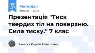 Презентація "Тиск твердих тіл на поверхню. Сила тиску." 7 клас